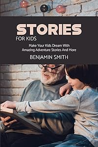 Stories For Kids: Make Your Kids Dream With Amazing Adventure Stories And More