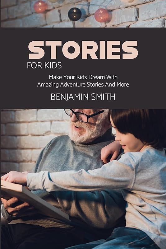 Stories For Kids: Make Your Kids Dream With Amazing Adventure Stories And More by unknown author