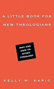 A Little Book for New Theologians: Why and How to Study Theology (Little Books) by Kelly M. Kapic
