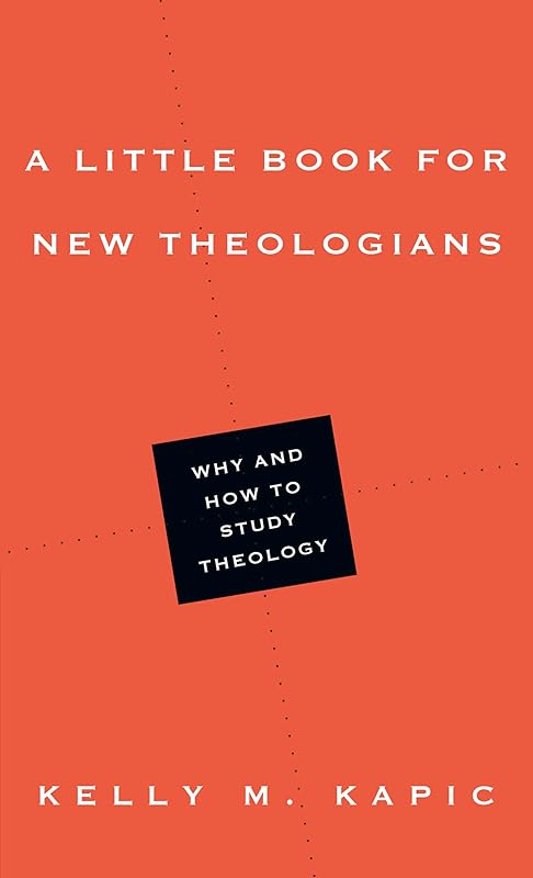 A Little Book for New Theologians: Why and How to Study Theology (Little Books) by Kelly M. Kapic
