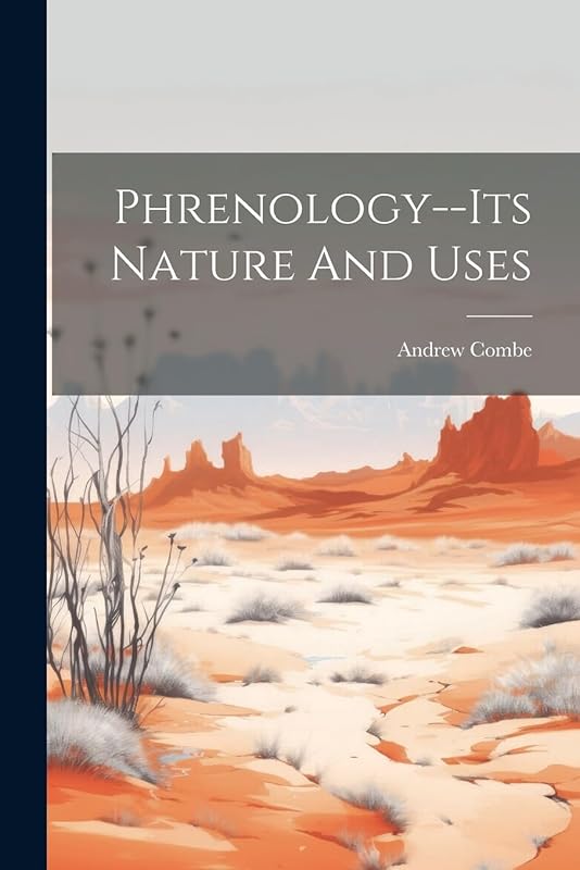 Phrenology--its Nature And Uses by Andrew Combe