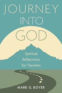 Journey into God: Spiritual Reflections for Travelers by Mark Boyer
