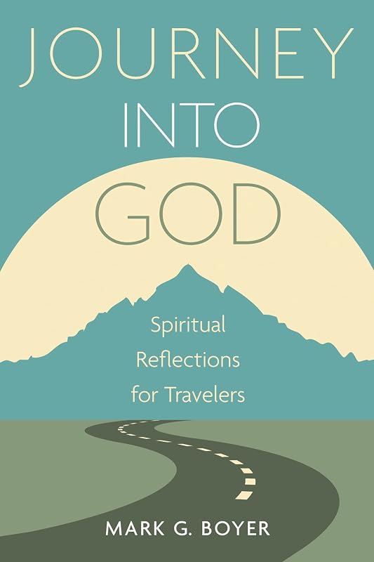 Journey into God: Spiritual Reflections for Travelers by Mark Boyer