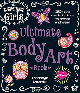 The Everything Girls Ultimate Body Art Book: 50+ Cool Doodle Tattoos to Create and Wear!