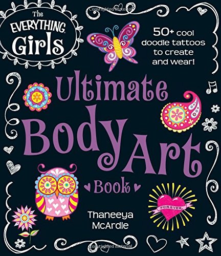 The Everything Girls Ultimate Body Art Book: 50+ Cool Doodle Tattoos to Create and Wear! by Thaneeya McArdle