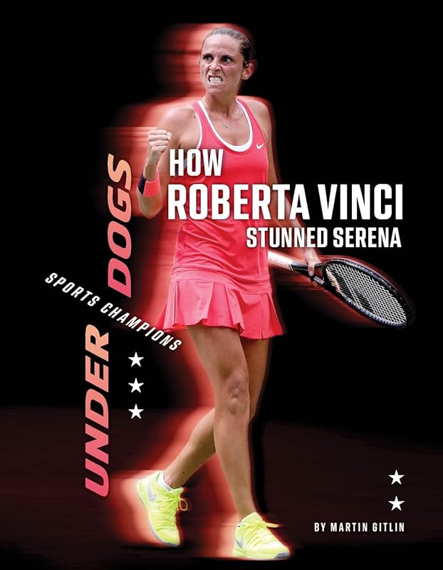 How Roberta Vinci Stunned Serena (Underdogs: Sports Champions) by Martin Gitlin