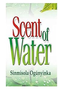 Scent of Water by Sinmisola Ogunyinka