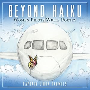 Beyond Haiku: Women Pilots Write Poetry by Capt Linda Pauwels