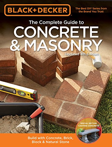 Black &amp; Decker The Complete Guide to Concrete &amp; Masonry, 4th Edition: Build with Concrete, Brick, Block &amp; Natural Stone by Editors of Cool Springs Press
