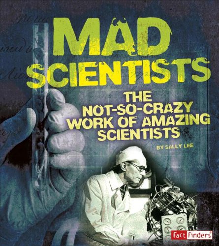 Mad Scientists: The Not-So-Crazy Work of Amazing Scientists by Sally Lee