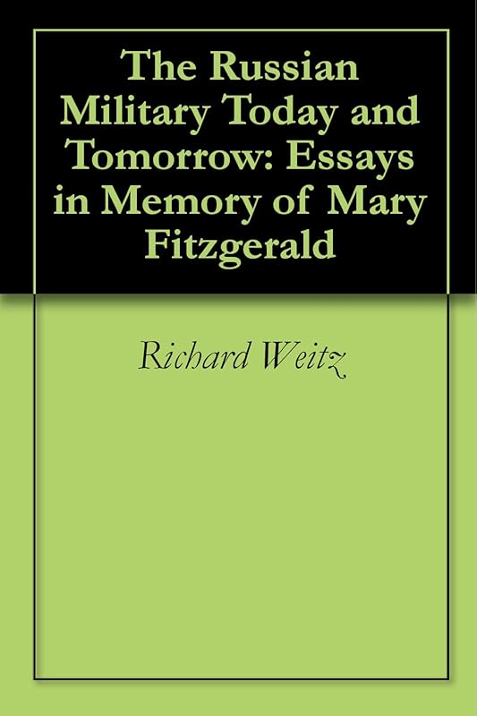 The Russian Military Today and Tomorrow: Essays in Memory of Mary Fitzgerald by Richard Weitz