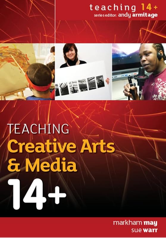 Teaching Creative Arts & Media 14+ (Teaching 14+) by Markham May