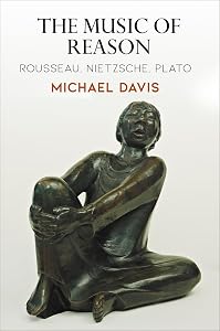 The Music of Reason: Rousseau, Nietzsche, Plato (Haney Foundation Series) by Michael Davis