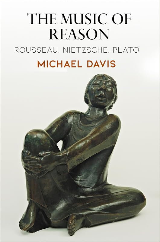 The Music of Reason: Rousseau, Nietzsche, Plato (Haney Foundation Series) by Michael Davis
