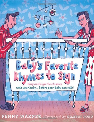 Baby's Favorite Rhymes to Sign: Sing and Sign the Classics with Your Baby . . . Before Your Baby Can Talk! by Penny Warner