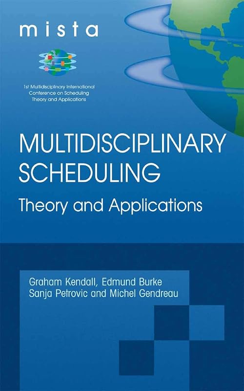 Multidisciplinary Scheduling: Theory and Applications: 1st International Conference, MISTA '03 Nottingham, UK, 13-15 August 2003. Selected Papers by Graham Kendall
