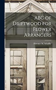 ABC of Driftwood for Flower Arrangers by Florence M Schaffer