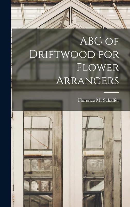 ABC of Driftwood for Flower Arrangers by Florence M Schaffer