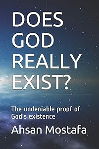 DOES GOD REALLY EXIST?: The undeniable proof of God's existence by Ahsan Mostafa