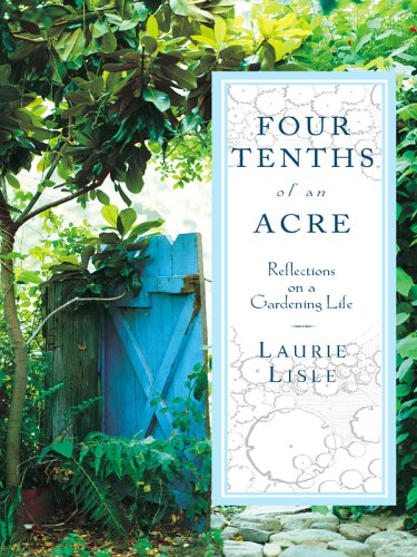 Four Tenths of an Acre: Reflections on a Gardening Life by Laurie Lisle