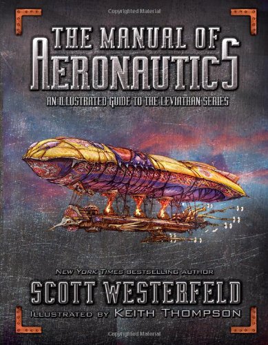 The Manual of Aeronautics: An Illustrated Guide to the Leviathan Series by Scott Westerfeld