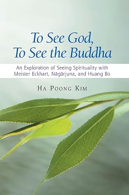To See God, To See the Buddha: An Exploration of Seeing Spirituality with Meister Eckhart, Nagarjuna, and Huang Bo