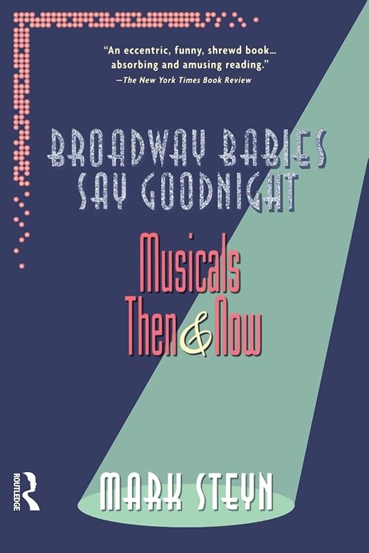 Broadway Babies Say Goodnight: Musicals Then and Now by Mark Steyn
