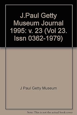 The J. Paul Getty Museum Journal: Volume 23, 1995 (Vol 23. Issn 0362-1979)