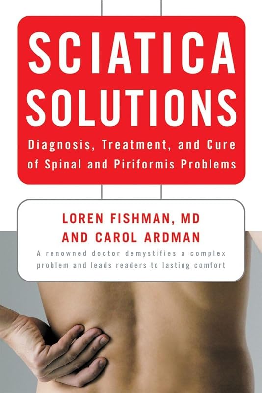 Sciatica Solutions: Diagnosis, Treatment, and Cure of Spinal and Piriformis Problems by Carol Ardman