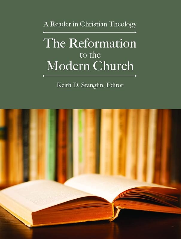 The Reformation to the Modern Church: A Reader in Christian Theology by Keith D. Stanglin