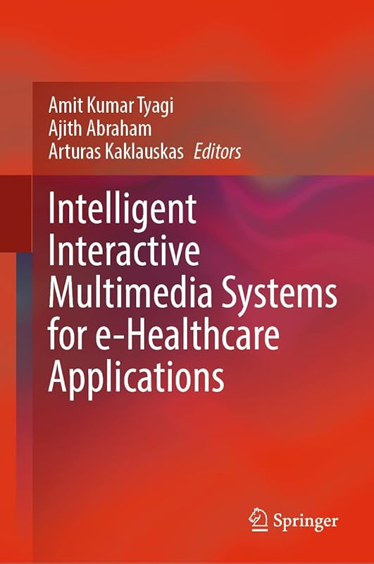 Intelligent Interactive Multimedia Systems for e-Healthcare Applications by Amit Kumar Tyagi