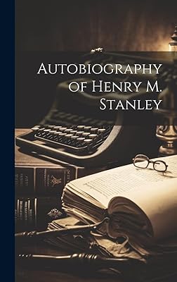 Autobiography of Henry M. Stanley