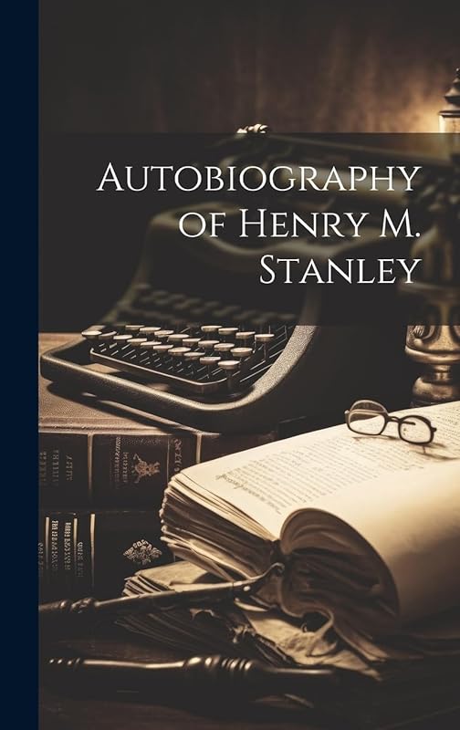 Autobiography of Henry M. Stanley by Anonymous