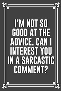 I'M NOT SO GOOD AT THE ADVICE. CAN I INTEREST YOU IN A SARCASTIC COMMENT?: Funny Blank Lined Ofiice Journals For Friend or Coworkers