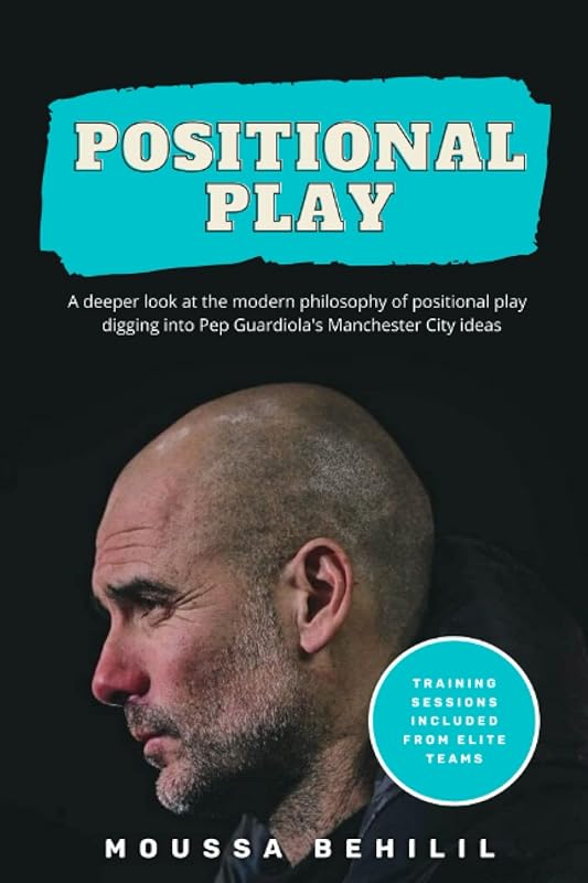 Positional Play: A deeper look at the modern philosophy of positional play digging into Pep Guardiola's Manchester City ideas by Moussa behilil