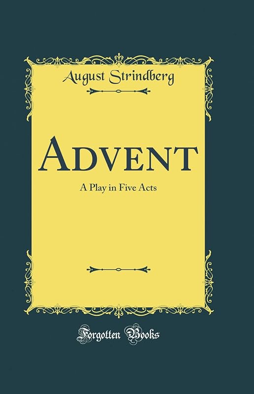 Advent: A Play in Five Acts (Classic Reprint) by August Strindberg