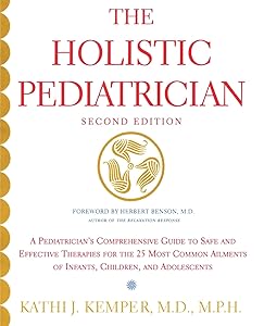 The Holistic Pediatrician (Second Edition): A Pediatrician's Comprehensive Guide to Safe and Effective Therapies for the 25 Most Common Ailments of Infants, Children, and Adolescents by Kathi J. Kemper
