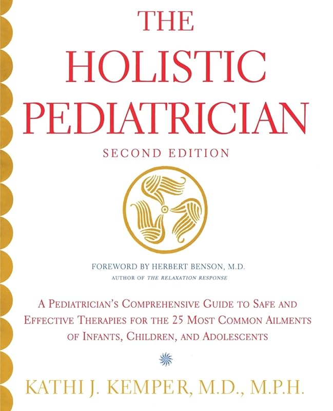 The Holistic Pediatrician (Second Edition): A Pediatrician's Comprehensive Guide to Safe and Effective Therapies for the 25 Most Common Ailments of Infants, Children, and Adolescents by Kathi J. Kemper