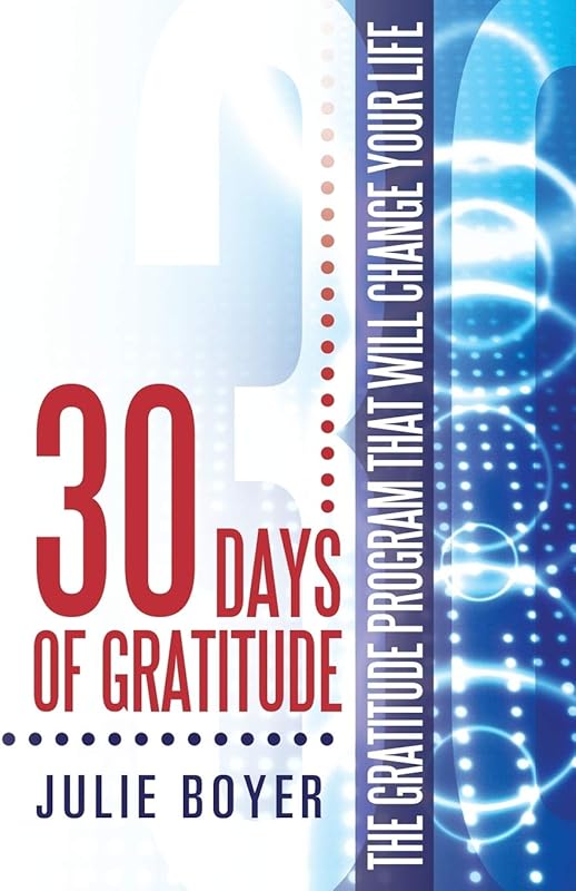 30 Days of Gratitude: The Gratitude Program that will Change Your Life by Julie Boyer