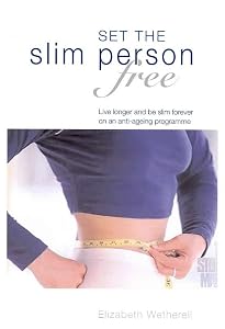 Set the Slim Person Free: Discover the Secrets to Permanent Weight Loss and Live Longer on This Anti-ageing Program by Elizabeth Wetherell