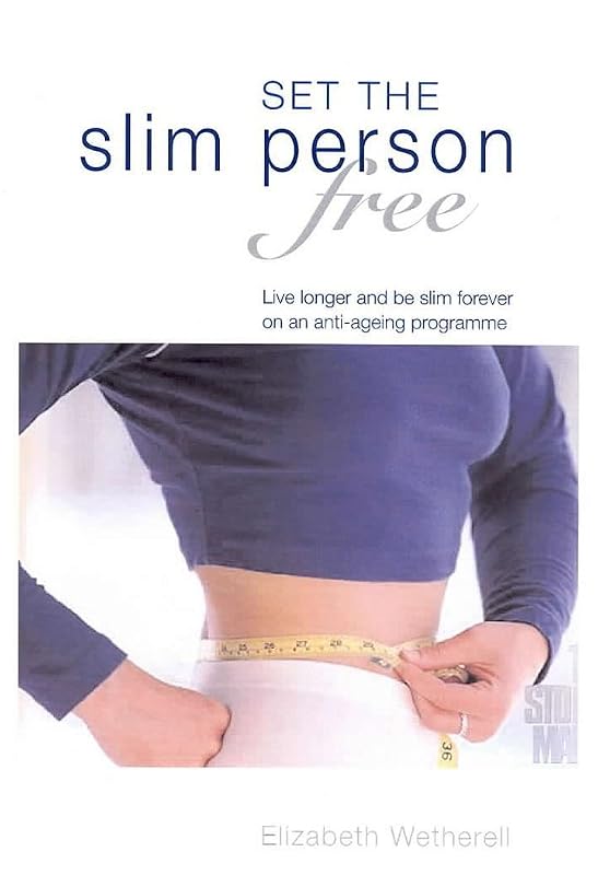 Set the Slim Person Free: Discover the Secrets to Permanent Weight Loss and Live Longer on This Anti-ageing Program by Elizabeth Wetherell