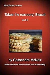 Takes the (savoury) Biscuit (book 2): more super savoury biscuits (Wow Factor Cookery 31) by Cassandra McNeir