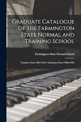 Graduate Catalogue of the Farmington State Normal and Training School: Teachers From 1864-1916: Graduates From 1866-1916