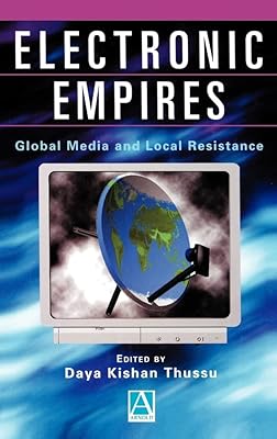 Electronic Empires: Global Media and Local Resistance
