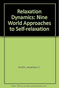 Relaxation Dynamics: Nine World Approaches to Self-Relaxation by Jonathan C. Smith