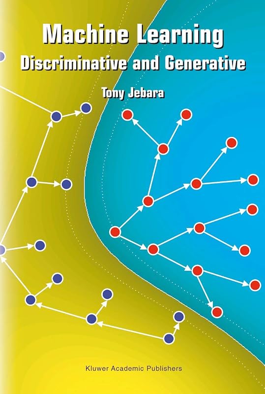 Machine Learning: Discriminative and Generative (The Springer International Series in Engineering and Computer Science, 755) by Tony Jebara