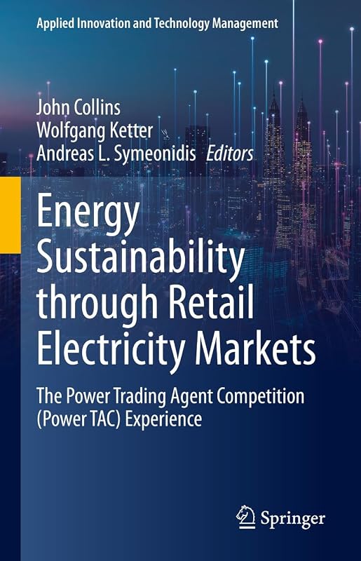 Energy Sustainability through Retail Electricity Markets: The Power Trading Agent Competition (Power TAC) Experience (Applied Innovation and Technology Management) by John Collins