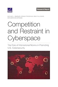 Competition and Restraint in Cyberspace: The Role of International Norms in Promoting U.S. Cybersecurity by Michael Mazarr