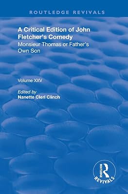 A Critical Edition of John Fletcher's Comedy, Monsieur Thomas, or, Father's Own Son: Monsieur Thomas or Father’s Own Son (Routledge Revivals)