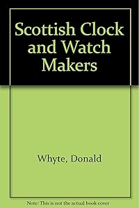 Scottish Clock and Watch Makers by Donald Whyte